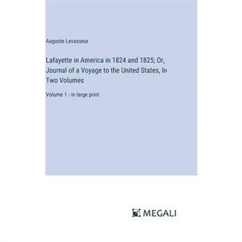 Lafayette in America in 1824 and 1825; Or, Journal of a Voyage to the United States, In Two Volumes