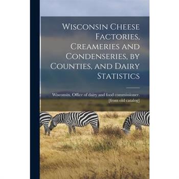 Wisconsin Cheese Factories, Creameries and Condenseries, by Counties, and Dairy Statistics