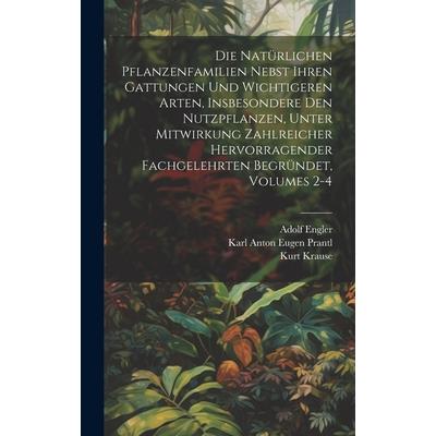 Die Nat羹rlichen Pflanzenfamilien Nebst Ihren Gattungen Und Wichtigeren Arten, Insbesondere Den Nutzpflanzen, Unter Mitwirkung Zahlreicher Hervorragender Fachgelehrten Begr羹ndet, Volumes 2-4