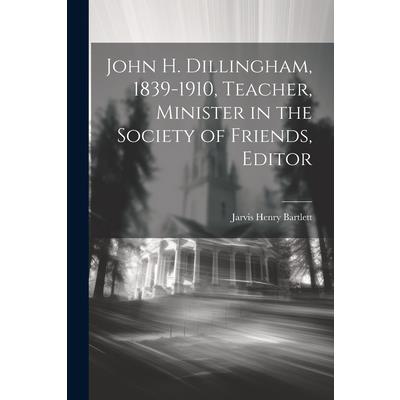 John H. Dillingham, 1839-1910, Teacher, Minister in the Society of Friends, Editor