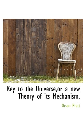 Key to the Universe, or a New Theory of Its Mechanism.