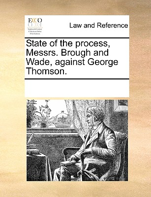 State of the process, Messrs. Brough and Wade, against George Thomson.