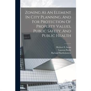 Zoning As An Element In City Planning, And For Protection Of Property Values, Public Safety, And Public Health