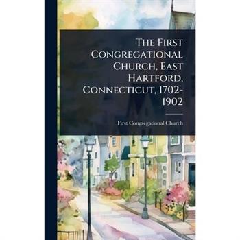 The First Congregational Church, East Hartford, Connecticut, 1702-1902