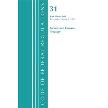 Code of Federal Regulations, Title 31 Money and Finance 500-End, Revised as of July 1, 2021