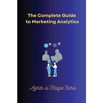 The Complete Guide to Marketing Analytics