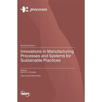 Innovations in Manufacturing Processes and Systems for Sustainable Practices