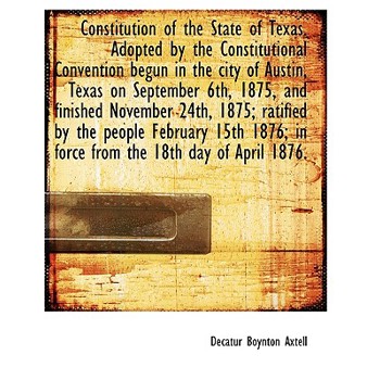 Constitution of the State of Texas. Adopted by the Constitutional Convention Begun in the City of Au
