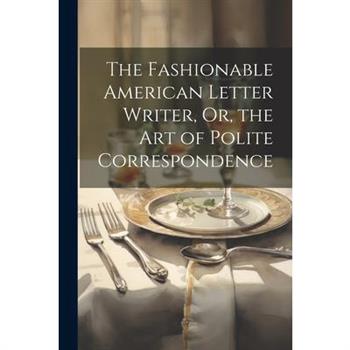 The Fashionable American Letter Writer, Or, the Art of Polite Correspondence