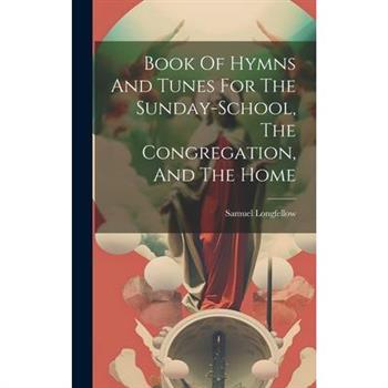 Book Of Hymns And Tunes For The Sunday-school, The Congregation, And The Home