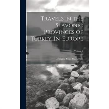 Travels in the Slavonic Provinces of Turkey-In-Europe; Volume 1