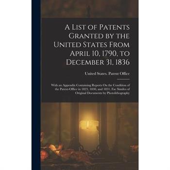 A List of Patents Granted by the United States From April 10, 1790, to December 31, 1836