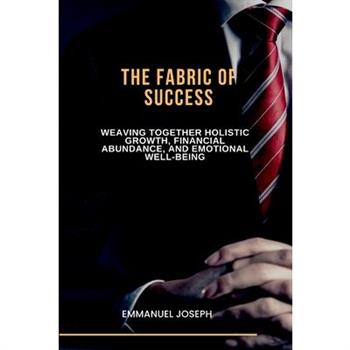 The Fabric of Success, Weaving Together Holistic Growth, Financial Abundance, and Emotional Well-being