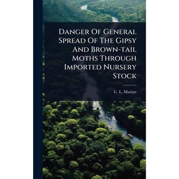 Danger Of General Spread Of The Gipsy And Brown-tail Moths Through Imported Nursery Stock