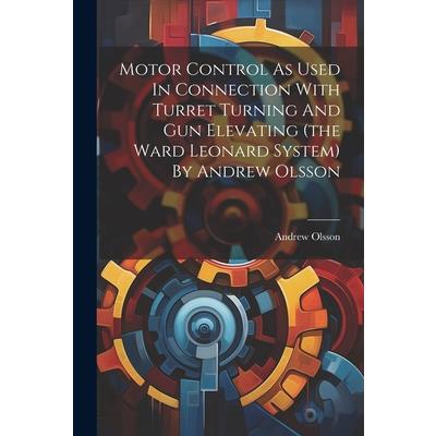 Motor Control As Used In Connection With Turret Turning And Gun Elevating (the Ward Leonard System) By Andrew Olsson