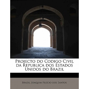 Projecto Do Codigo Civil Da Republica DOS Estados Unidos Do Brazil