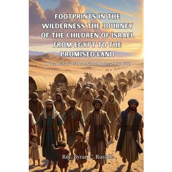 Footprints In The Wilderness The Journey Of The Children of Israel From Egypt To The Promised Land