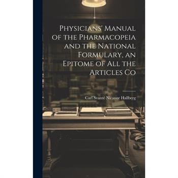 Physicians' Manual of the Pharmacopeia and the National Formulary, an Epitome of all the Articles Co