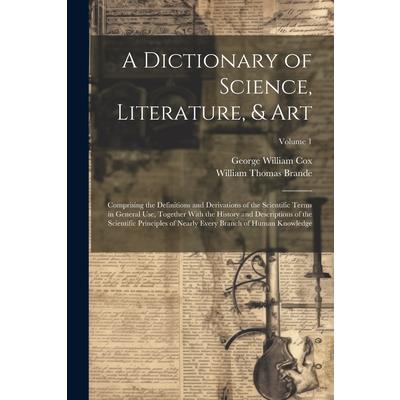 A Dictionary of Science, Literature, & Art