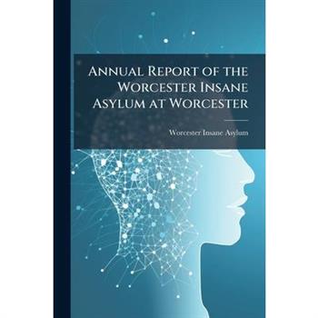 Annual Report of the Worcester Insane Asylum at Worcester