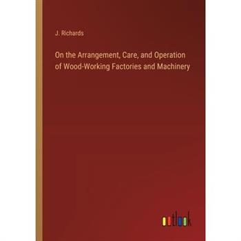 On the Arrangement, Care, and Operation of Wood-Working Factories and Machinery