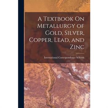 A Textbook On Metallurgy of Gold, Silver, Copper, Lead, and Zinc