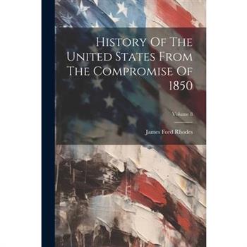 History Of The United States From The Compromise Of 1850; Volume 8