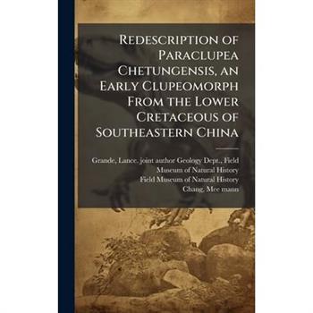 Redescription of Paraclupea Chetungensis, an Early Clupeomorph From the Lower Cretaceous of Southeastern China