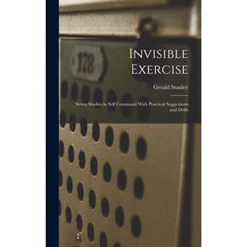 Invisible Exercise; Seven Studies in Self Command With Practical Suggestions and Drills