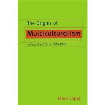 The Origins of Multiculturalism in Australian Politics 1945-1975