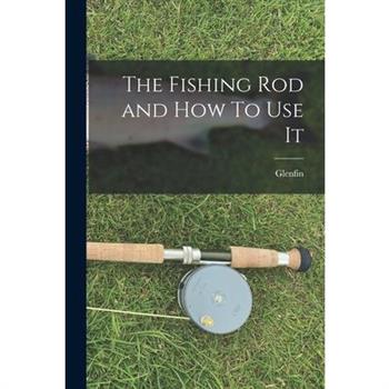 The Fishing Rod and How To Use It