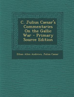 C. Julius Caesar’s Commentaries on the Gallic War - Primary Source Edition