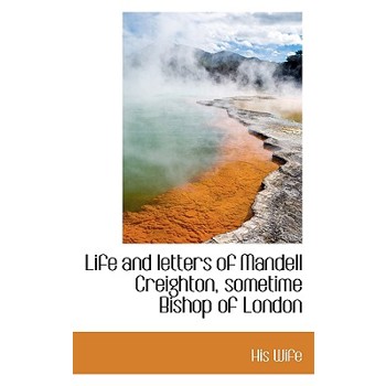 Life and Letters of Mandell Creighton, Sometime Bishop of London