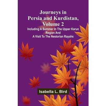 Journeys In Persia And Kurdistan, Volume 2; Including A Summer In The Upper Karun Region And A Visit To The Nestorian Rayahs