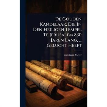 De Gouden Kandelaar, Die In Den Heiligen Tempel Te Jerusalem 830 Jaren Lang, ... Gelucht Heeft