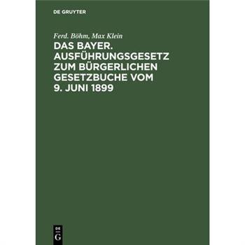 Das Bayer. Ausf羹hrungsgesetz Zum B羹rgerlichen Gesetzbuche Vom 9. Juni 1899