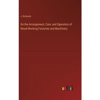 On the Arrangement, Care, and Operation of Wood-Working Factories and Machinery