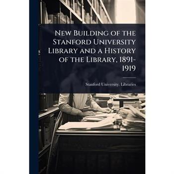 New Building of the Stanford University Library and a History of the Library, 1891-1919