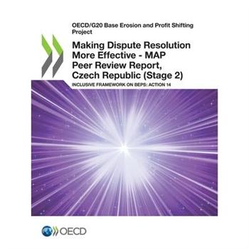 Oecd/G20 Base Erosion and Profit Shifting Project Making Dispute Resolution More Effective - Map Peer Review Report, Czech Republic (Stage 2) Inclusive Framework on Beps: Action 14