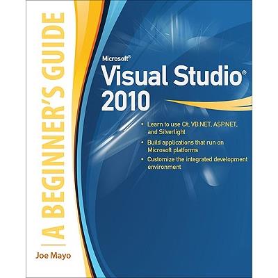 Microsoft Visual Studio 2010: A Beginner’s Guide