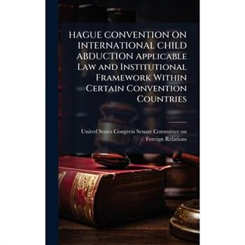 HAGUE CONVENTION ON INTERNATIONAL CHILD ABDUCTION Applicable Law and Institutional Framework Within Certain Convention Countries