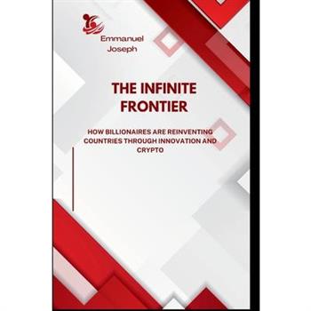 The Infinite Frontier, How Billionaires Are Reinventing Countries Through Innovation and Crypto