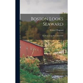 Boston Looks Seaward; the Story of the Port, 1630-1940