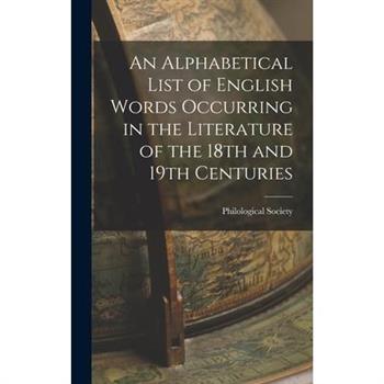 An Alphabetical List of English Words Occurring in the Literature of the 18th and 19th Centuries