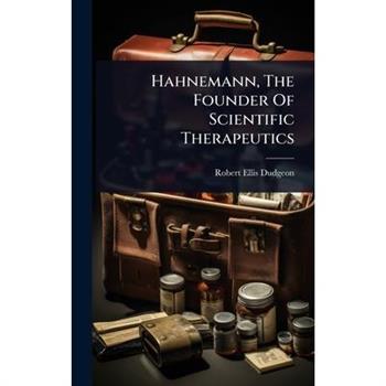 Hahnemann, The Founder Of Scientific Therapeutics