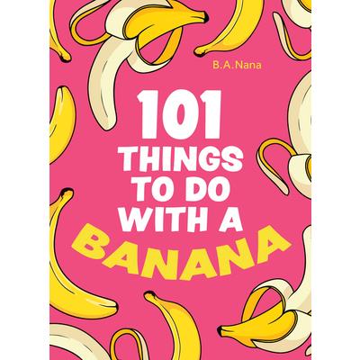 101 Things to Do with a Banana