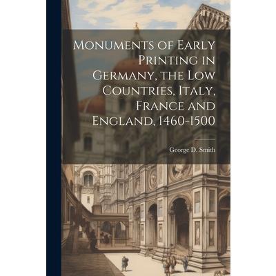 Monuments of Early Printing in Germany, the Low Countries, Italy, France and England, 1460-1500