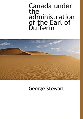 Canada Under the Administration of the Earl of Dufferin