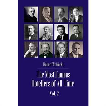 The Most Famous Hoteliers of All Time Volume 2