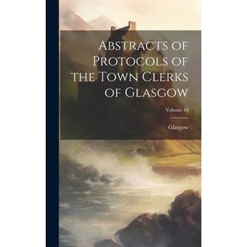 Abstracts of Protocols of the Town Clerks of Glasgow; Volume 10